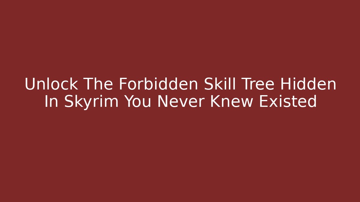 Unlock The Forbidden Skill Tree Hidden In Skyrim You Never Knew Existed