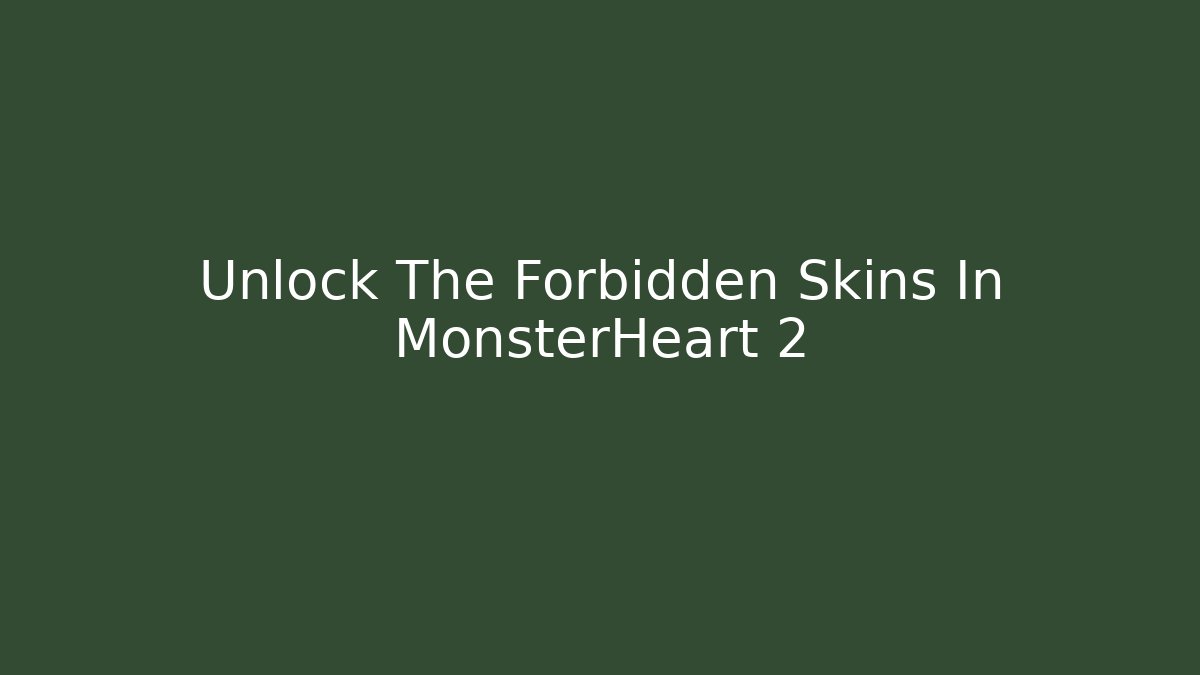 Unlock The Forbidden Skins In MonsterHeart 2