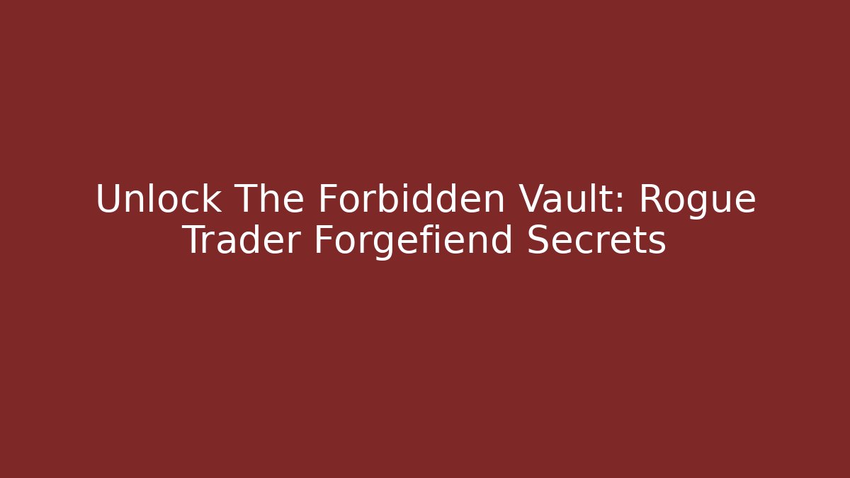 Unlock The Forbidden Vault: Rogue Trader Forgefiend Secrets - Método de Aprovação