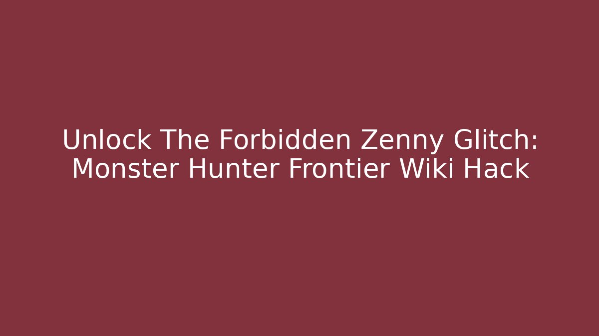 Unlock The Forbidden Zenny Glitch: Monster Hunter Frontier Wiki Hack