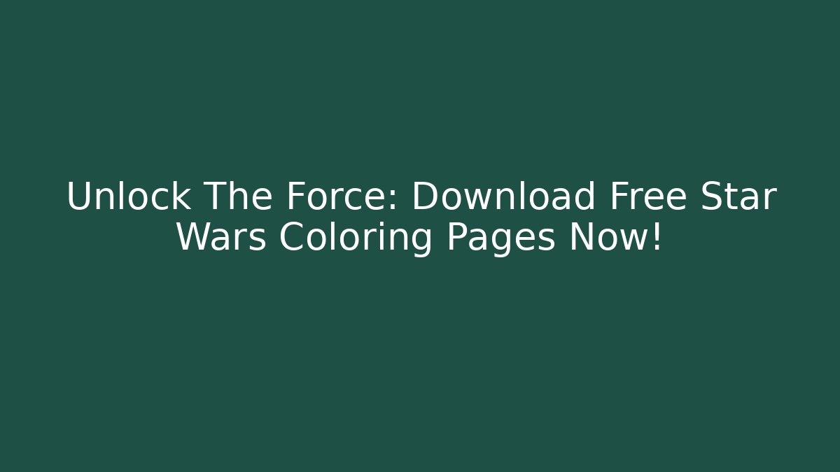 Unlock The Force: Download Free Star Wars Coloring Pages Now!