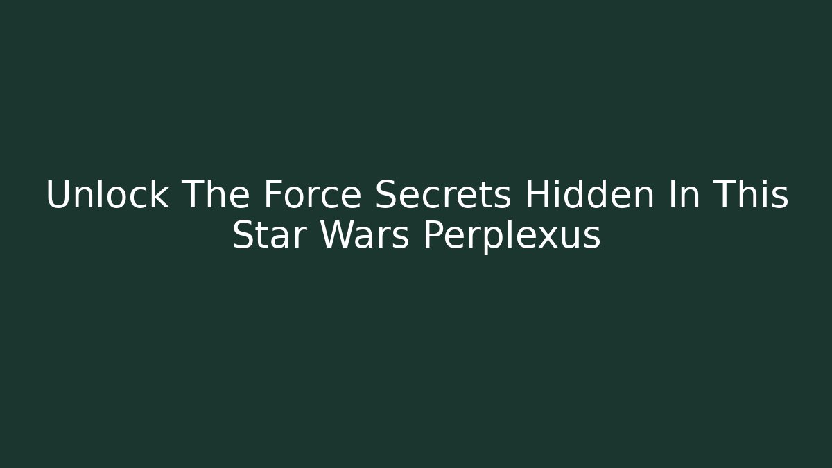 Unlock The Force Secrets Hidden In This Star Wars Perplexus
