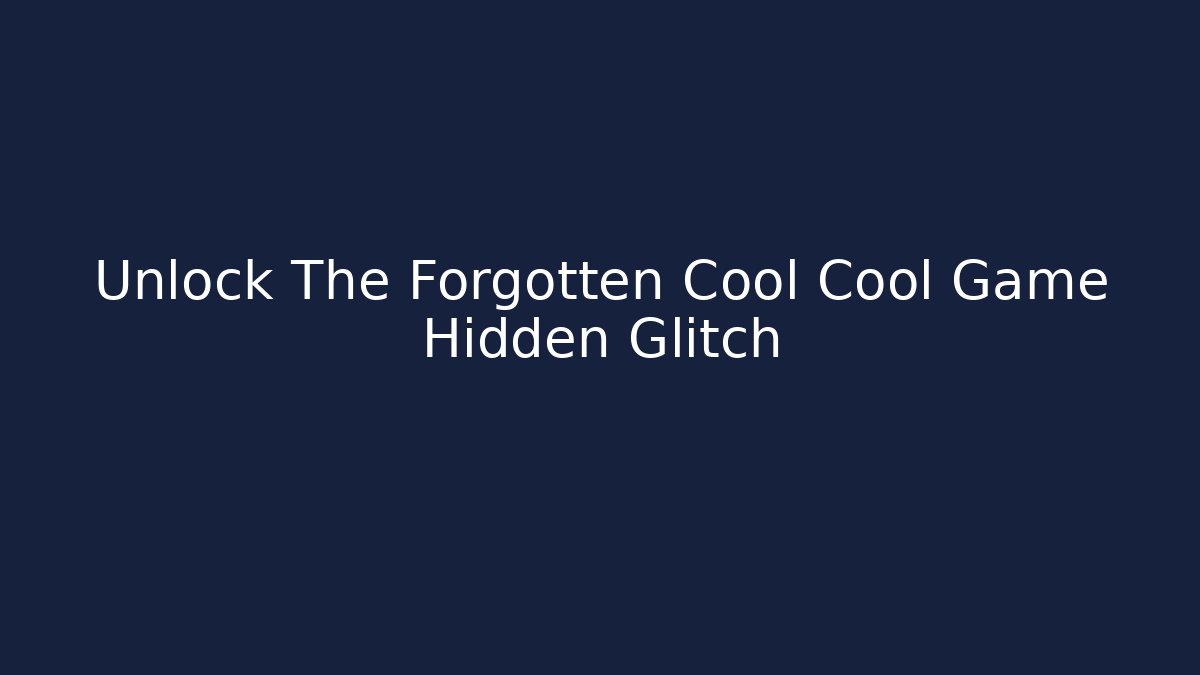 Unlock The Forgotten Cool Cool Game Hidden Glitch