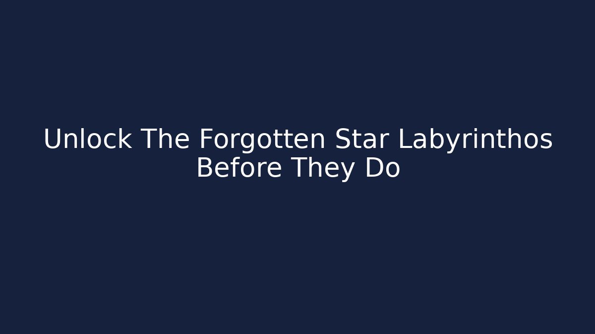 Unlock The Forgotten Star Labyrinthos Before They Do - Método de Aprovação