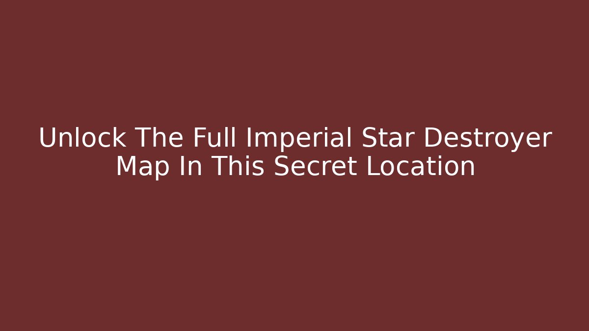 Unlock The Full Imperial Star Destroyer Map In This Secret Location