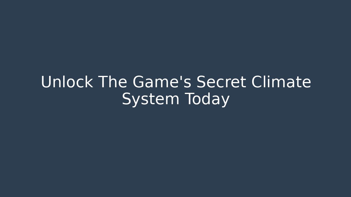 Unlock The Game's Secret Climate System Today