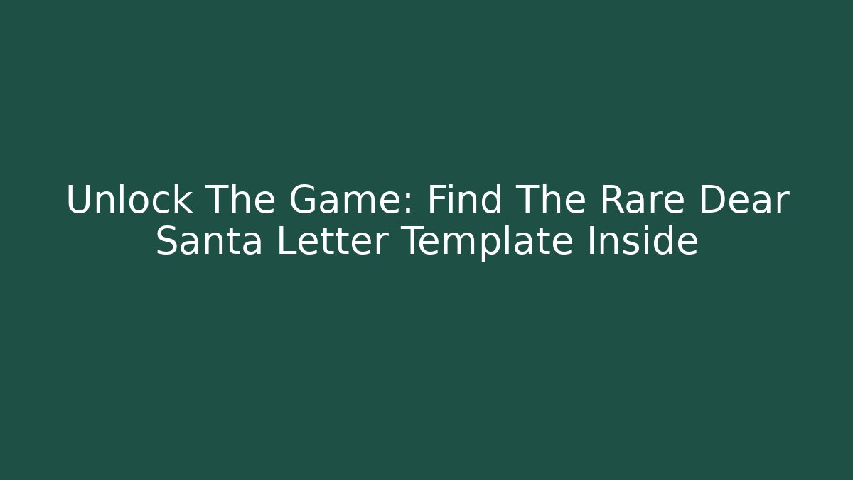 Unlock The Game: Find The Rare Dear Santa Letter Template Inside