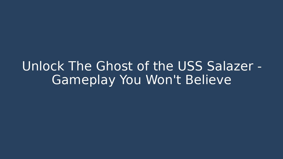 Unlock The Ghost of the USS Salazer – Gameplay You Won't Believe
