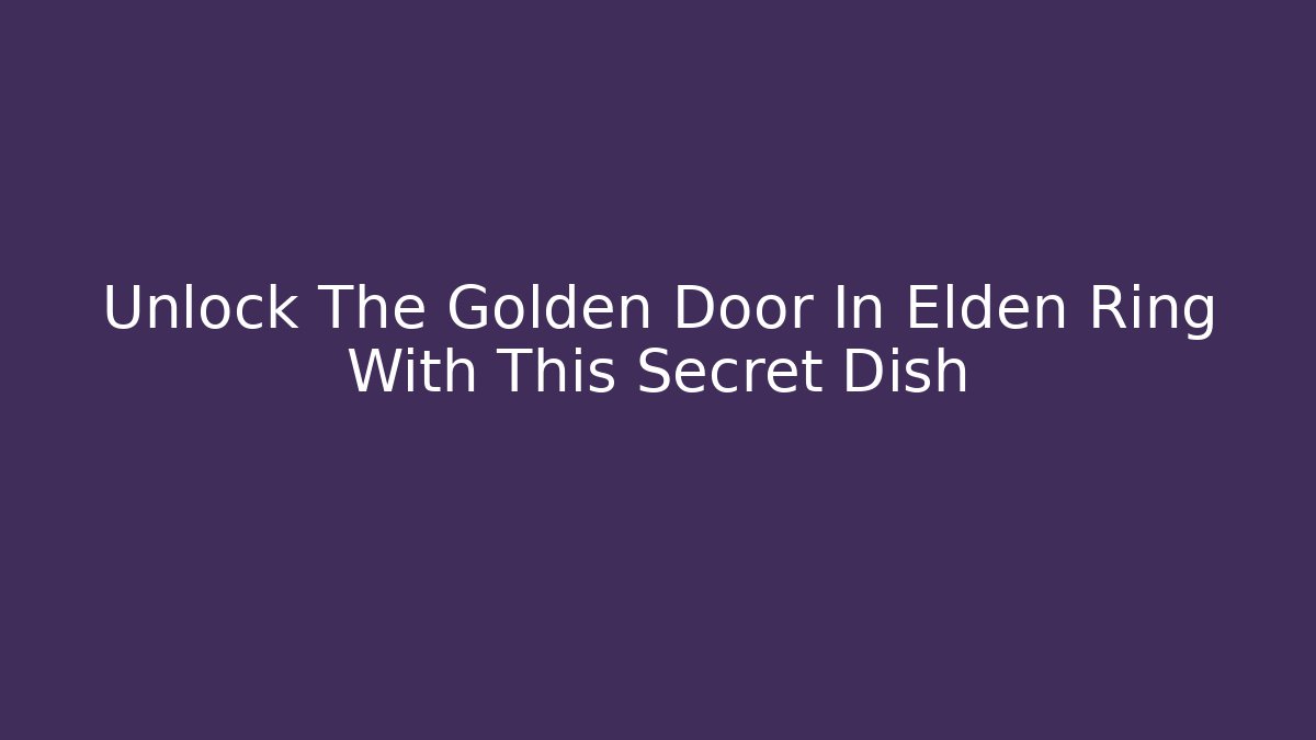 Unlock The Golden Door In Elden Ring With This Secret Dish