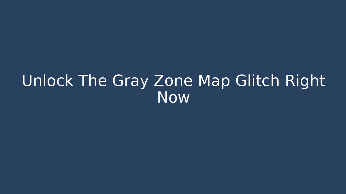 Unlock The Gray Zone Map Glitch Right Now