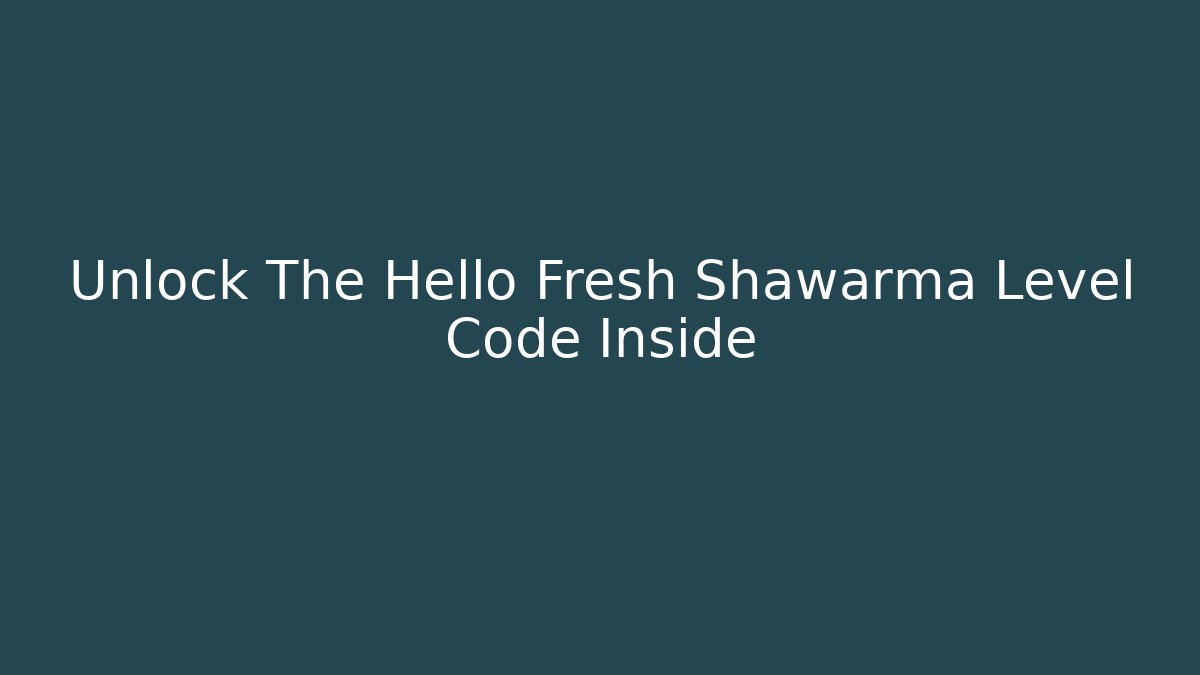 Unlock The Hello Fresh Shawarma Level Code Inside