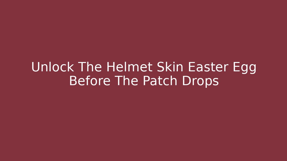 Unlock The Helmet Skin Easter Egg Before The Patch Drops