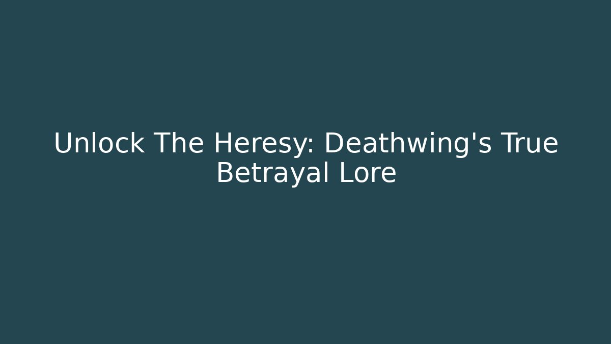 Unlock The Heresy: Deathwing's True Betrayal Lore