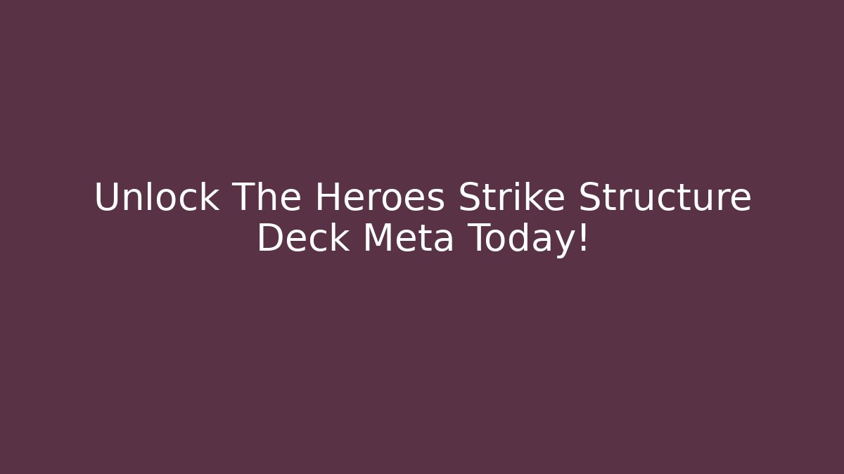 Unlock The Heroes Strike Structure Deck Meta Today!