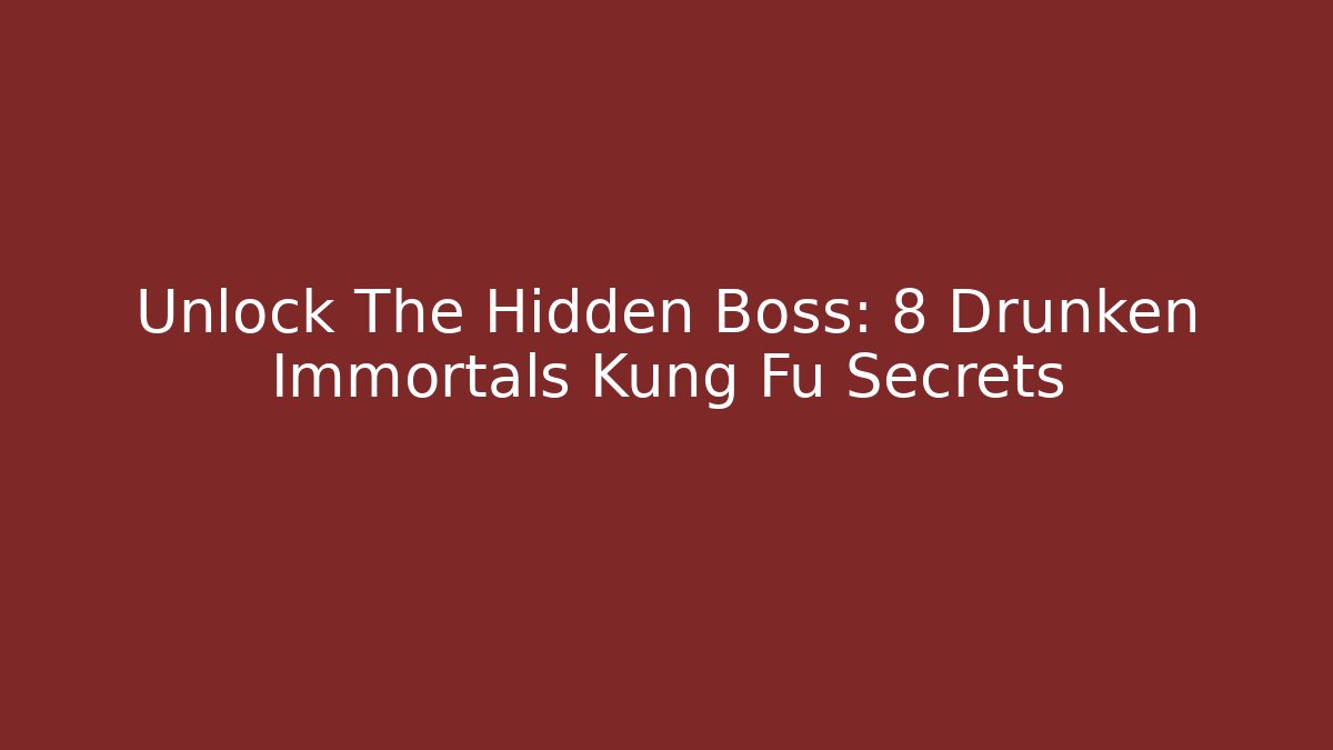 Unlock The Hidden Boss: 8 Drunken Immortals Kung Fu Secrets