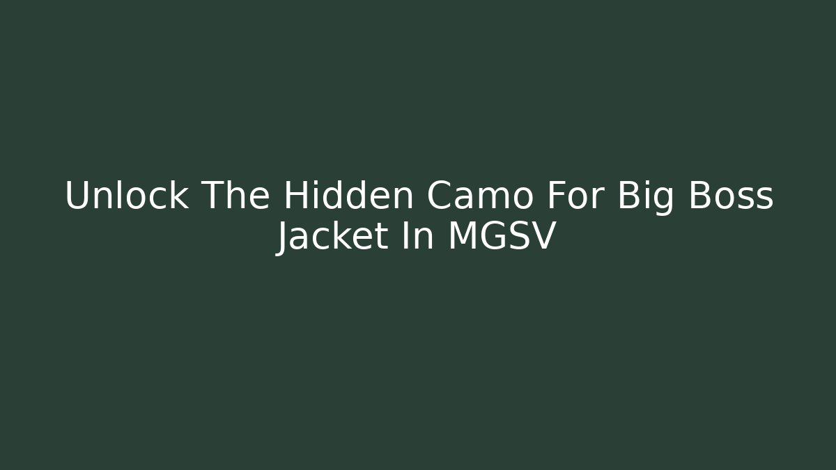 Unlock The Hidden Camo For Big Boss Jacket In MGSV