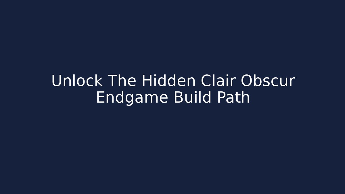 Unlock The Hidden Clair Obscur Endgame Build Path - Método de Aprovação
