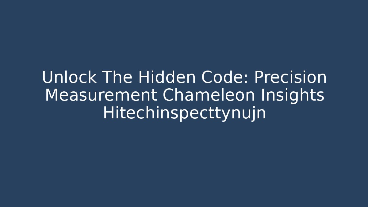 Unlock The Hidden Code: Precision Measurement Chameleon Insights Hitechinspecttynujn