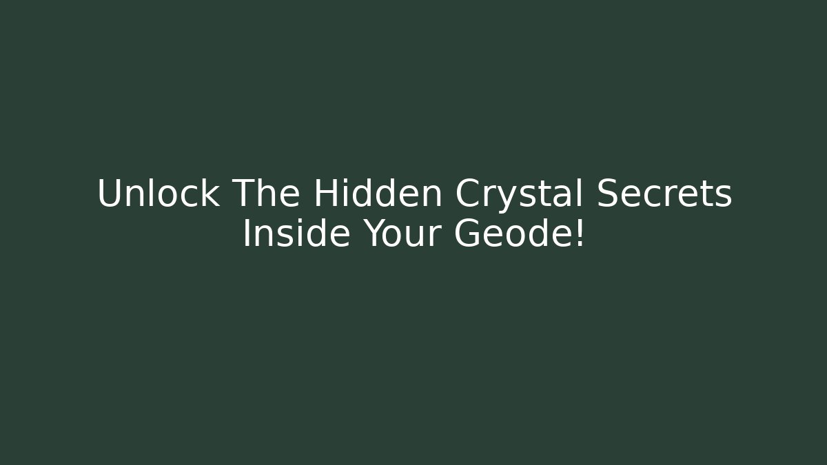 Unlock The Hidden Crystal Secrets Inside Your Geode!