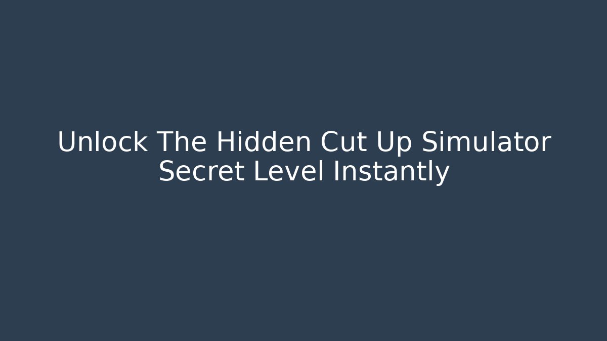 Unlock The Hidden Cut Up Simulator Secret Level Instantly - Método de Aprovação