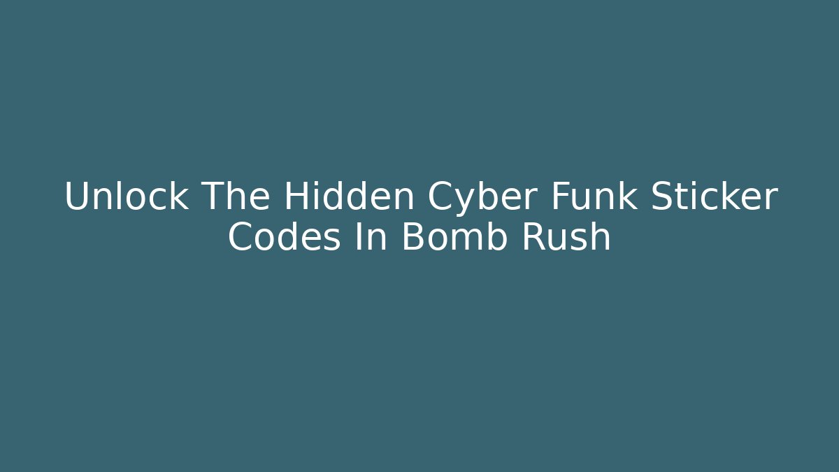 Unlock The Hidden Cyber Funk Sticker Codes In Bomb Rush