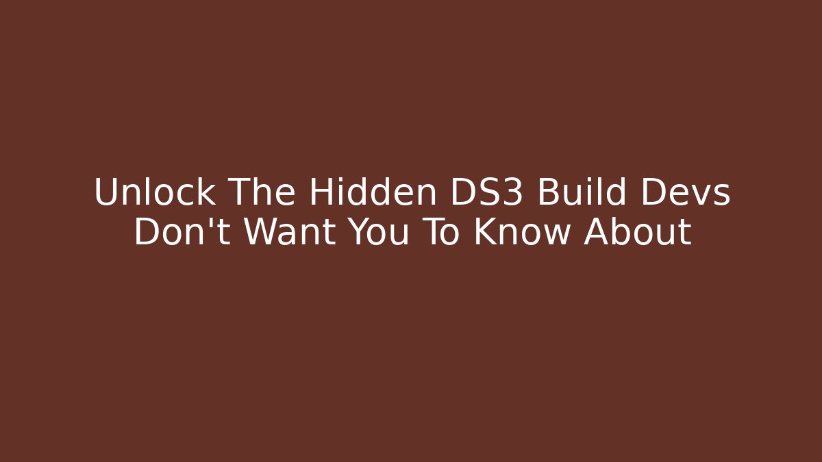 Unlock The Hidden DS3 Build Devs Don't Want You To Know About