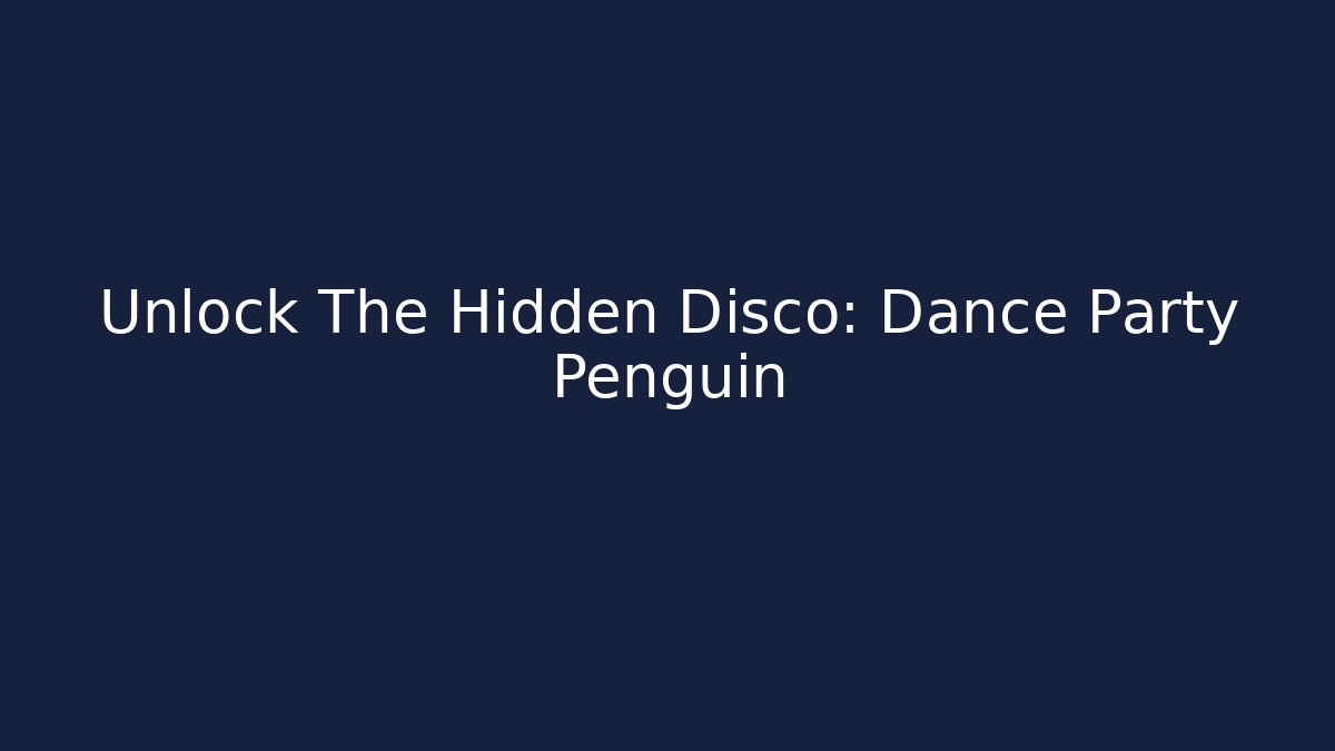 Unlock The Hidden Disco: Dance Party Penguin