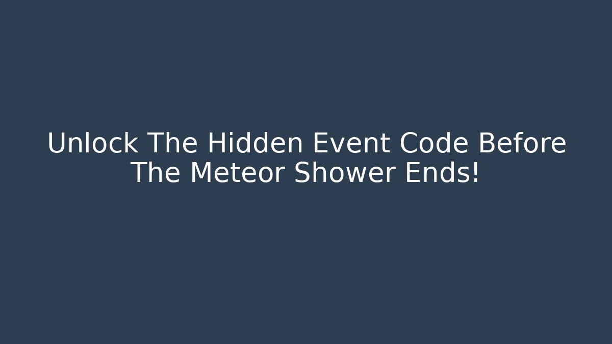 Unlock The Hidden Event Code Before The Meteor Shower Ends!