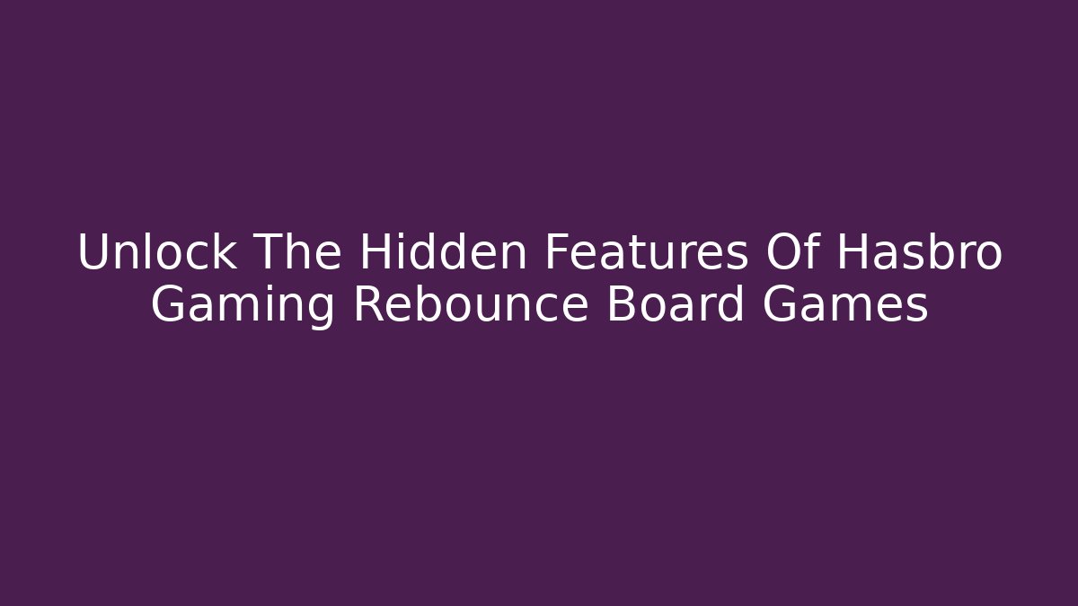 Unlock The Hidden Features Of Hasbro Gaming Rebounce Board Games