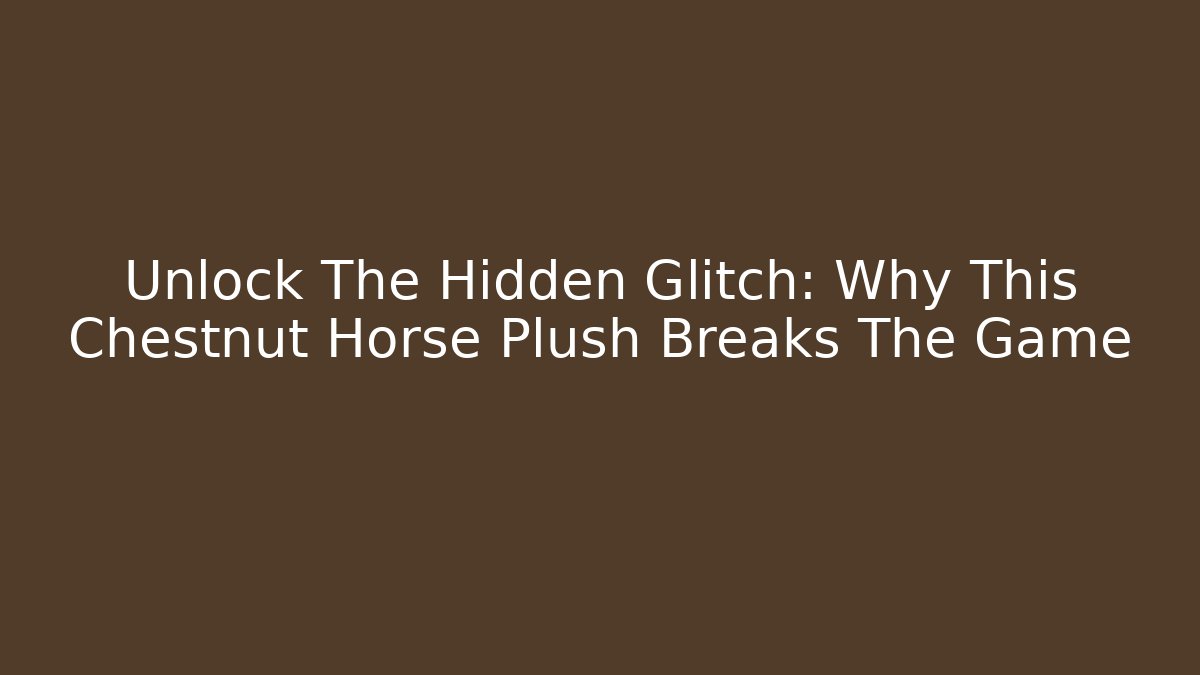 Unlock The Hidden Glitch: Why This Chestnut Horse Plush Breaks The Game