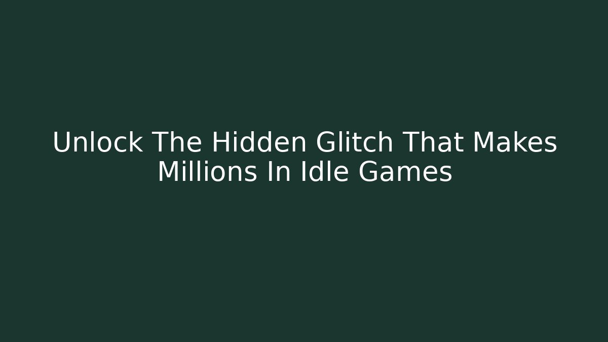Unlock The Hidden Glitch That Makes Millions In Idle Games