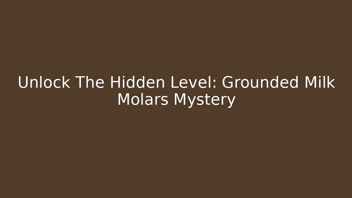 Unlock The Hidden Level: Grounded Milk Molars Mystery