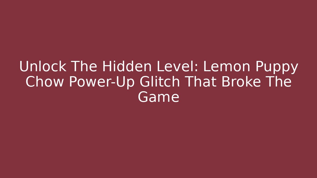 Unlock The Hidden Level: Lemon Puppy Chow Power-Up Glitch That Broke The Game