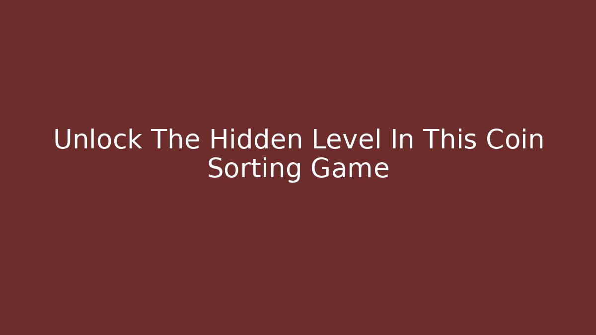 Unlock The Hidden Level In This Coin Sorting Game