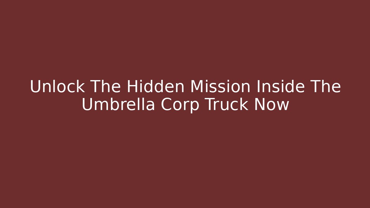 Unlock The Hidden Mission Inside The Umbrella Corp Truck Now