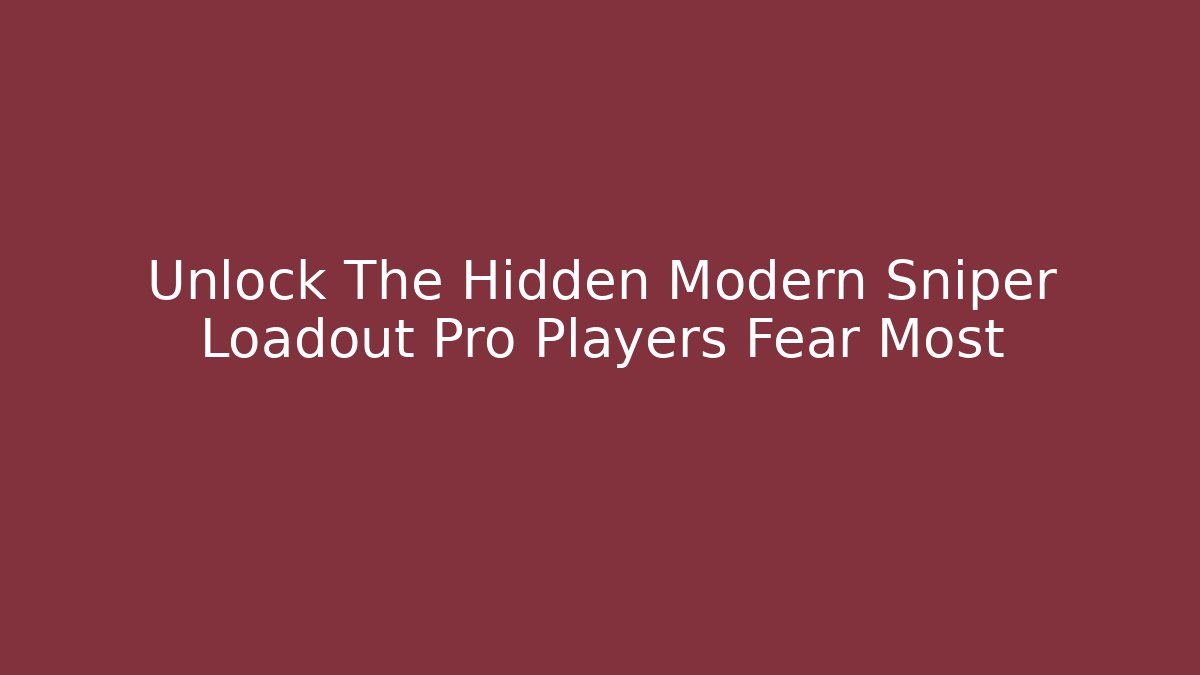 Unlock The Hidden Modern Sniper Loadout Pro Players Fear Most