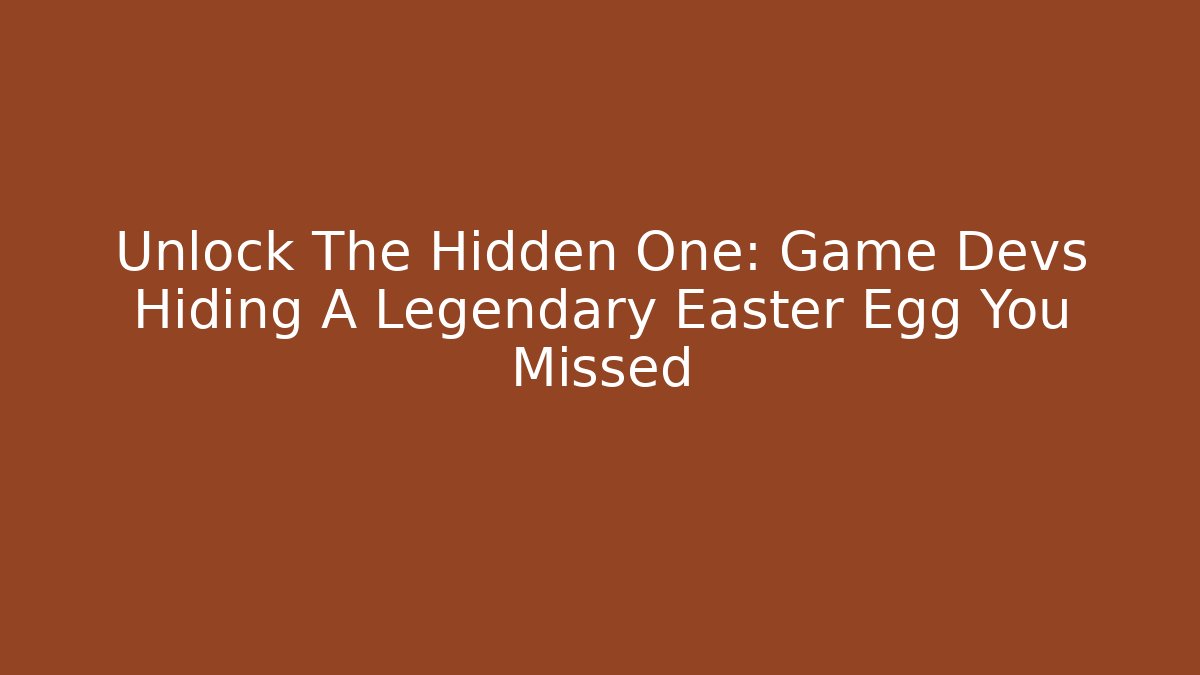 Unlock The Hidden One: Game Devs Hiding A Legendary Easter Egg You Missed