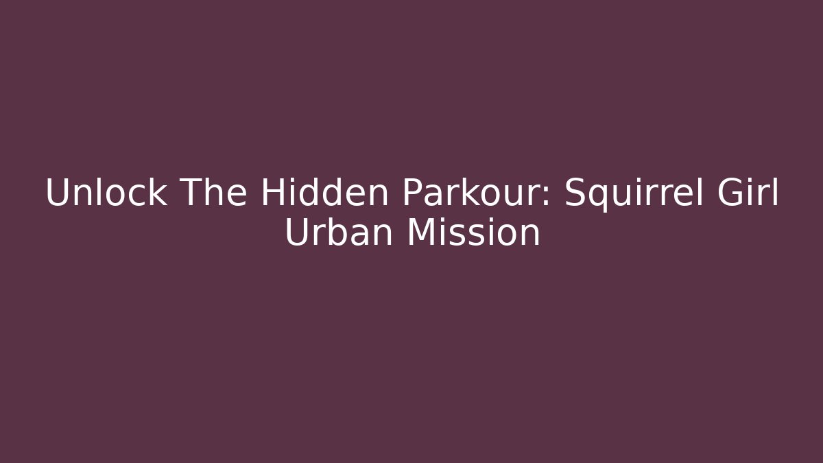 Unlock The Hidden Parkour: Squirrel Girl Urban Mission