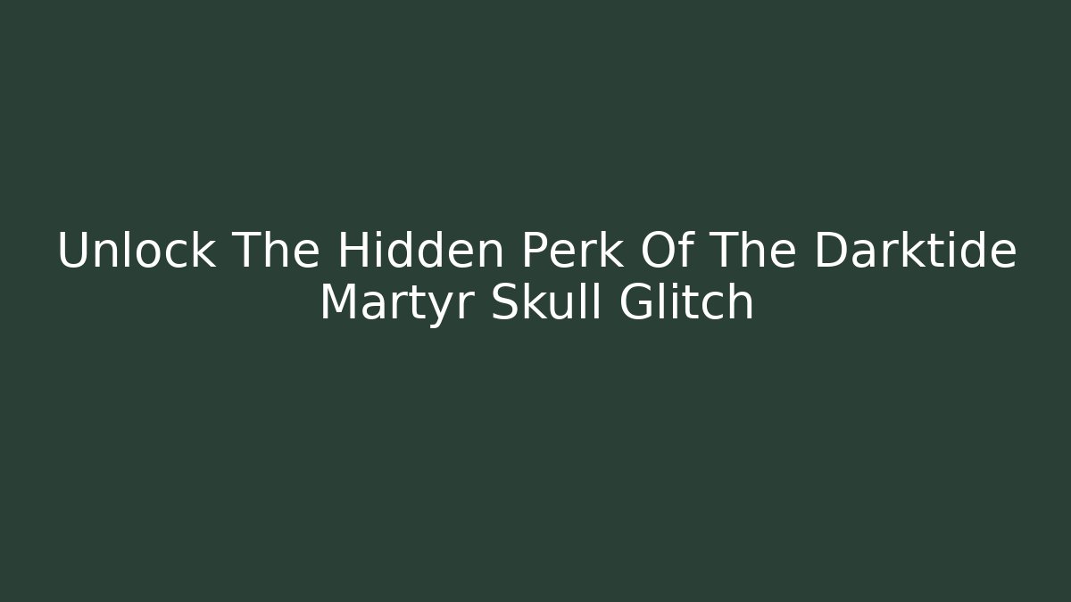 Unlock The Hidden Perk Of The Darktide Martyr Skull Glitch - Método de Aprovação