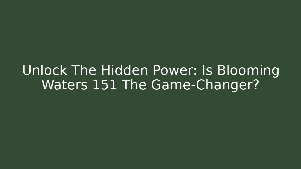 Unlock The Hidden Power: Is Blooming Waters 151 The Game-Changer? - Método de Aprovação