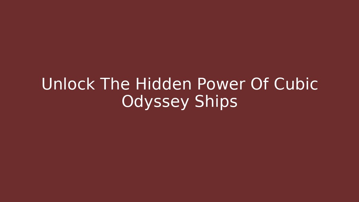 Unlock The Hidden Power Of Cubic Odyssey Ships