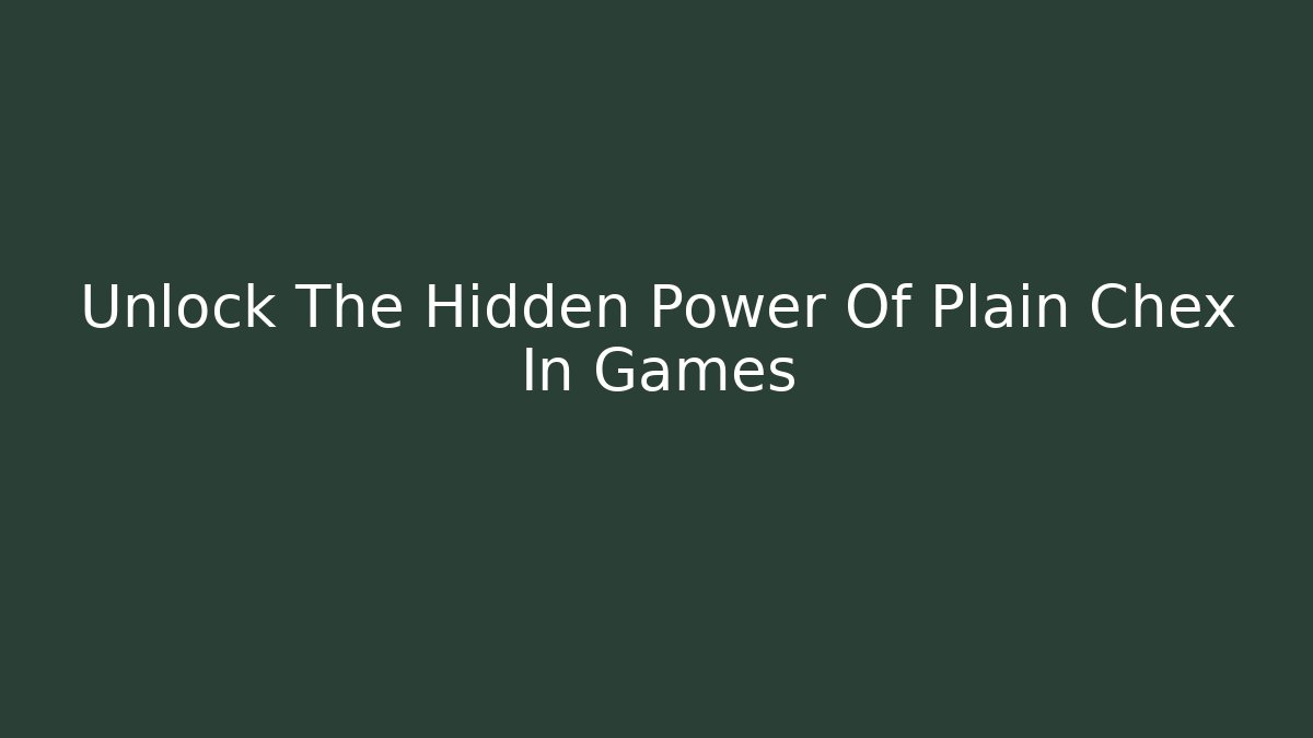 Unlock The Hidden Power Of Plain Chex In Games