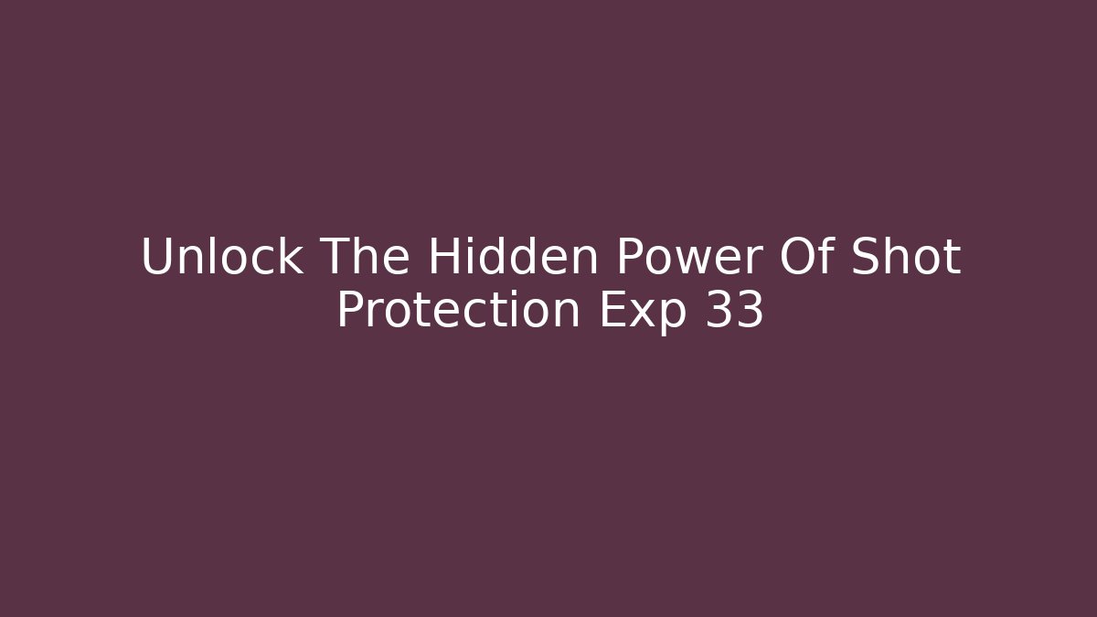 Unlock The Hidden Power Of Shot Protection Exp 33