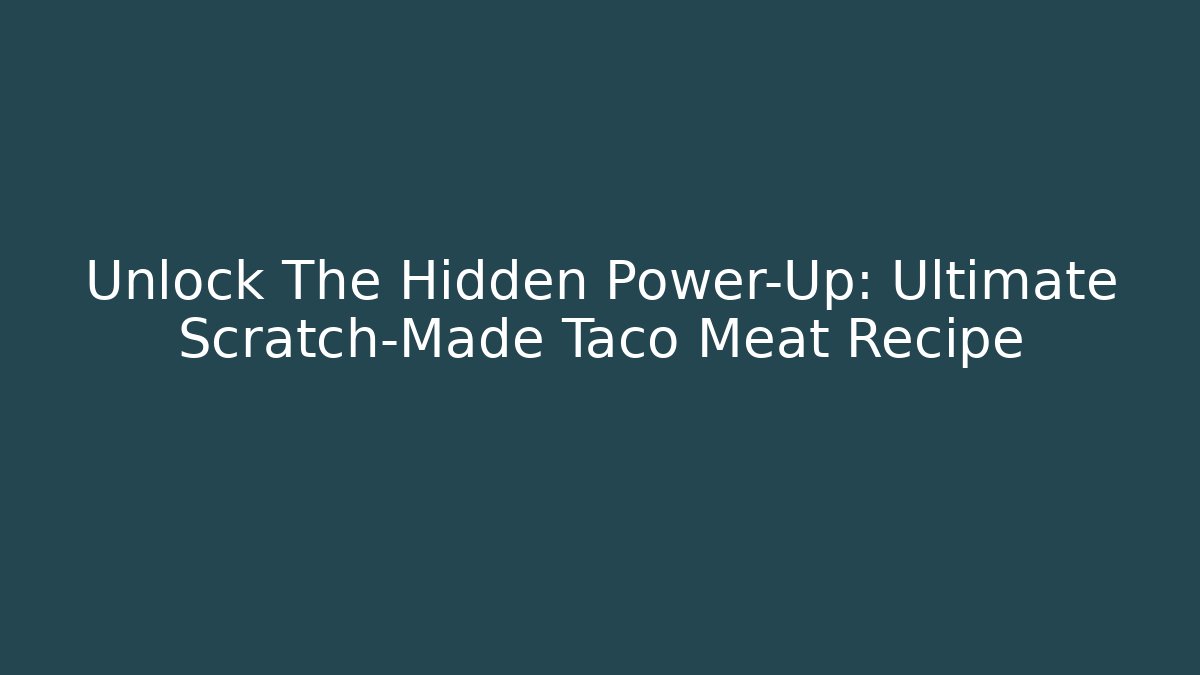 Unlock The Hidden Power-Up: Ultimate Scratch-Made Taco Meat Recipe
