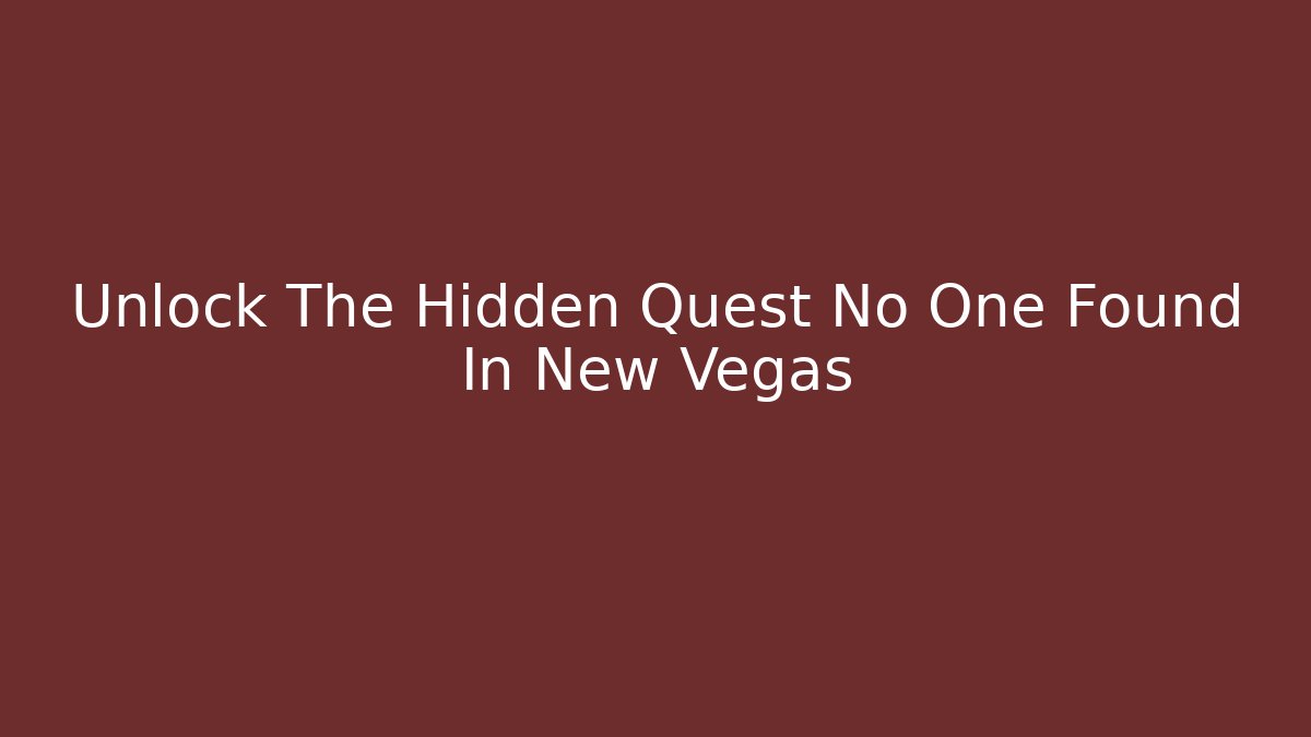 Unlock The Hidden Quest No One Found In New Vegas