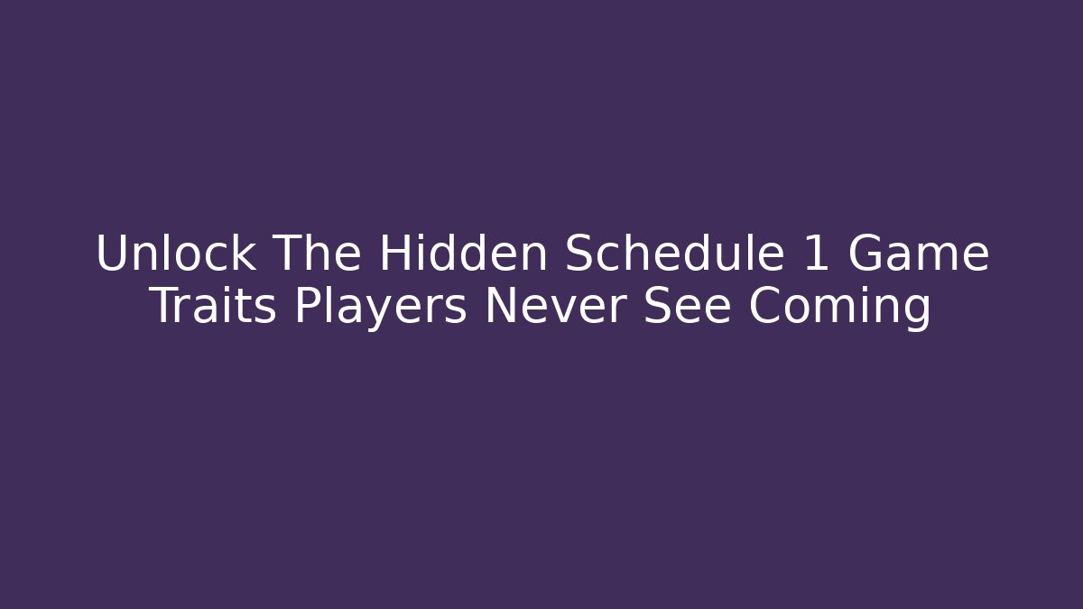 Unlock The Hidden Schedule 1 Game Traits Players Never See Coming