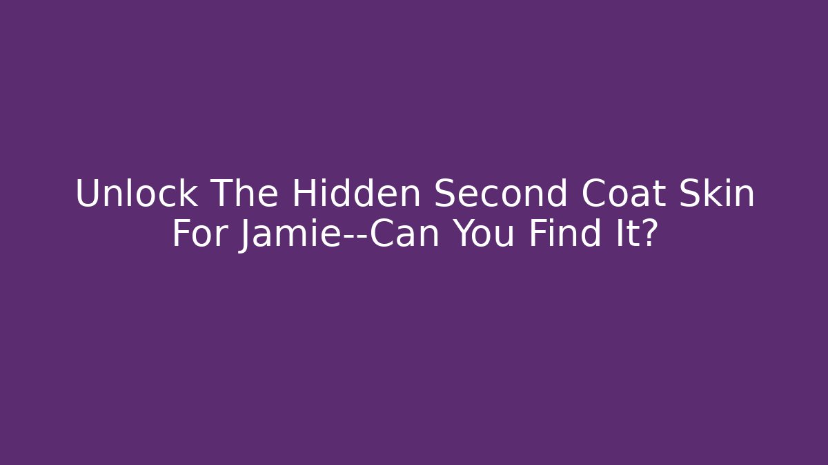 Unlock The Hidden Second Coat Skin For Jamie—Can You Find It?