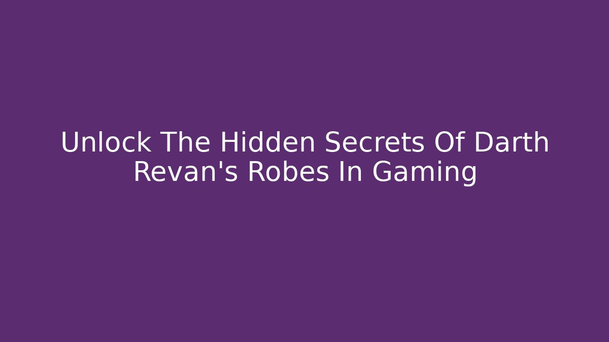 Unlock The Hidden Secrets Of Darth Revan's Robes In Gaming