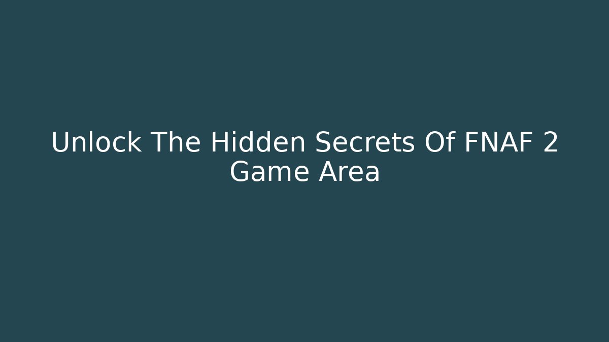 Unlock The Hidden Secrets Of FNAF 2 Game Area