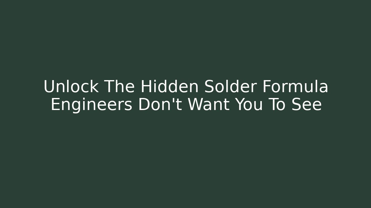 Unlock The Hidden Solder Formula Engineers Don’t Want You To See